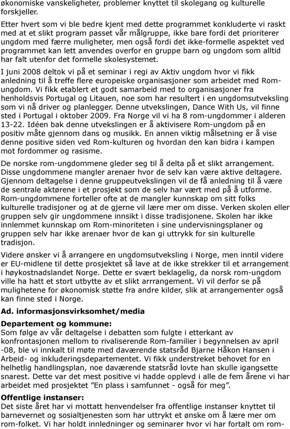 det ikke-formelle aspektet ved programmet kan lett anvendes overfor en gruppe barn og ungdom som alltid har falt utenfor det formelle skolesystemet.