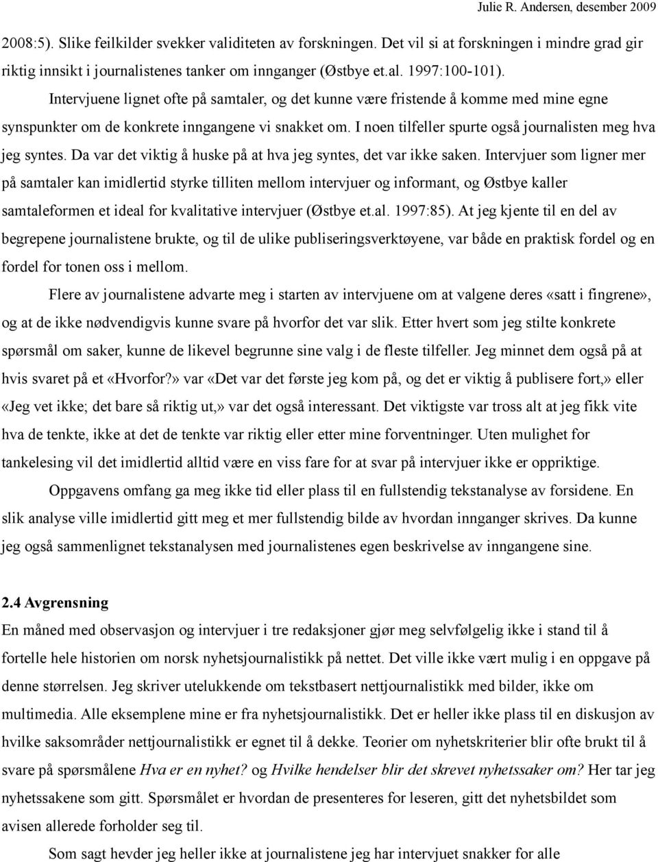 I noen tilfeller spurte også journalisten meg hva jeg syntes. Da var det viktig å huske på at hva jeg syntes, det var ikke saken.