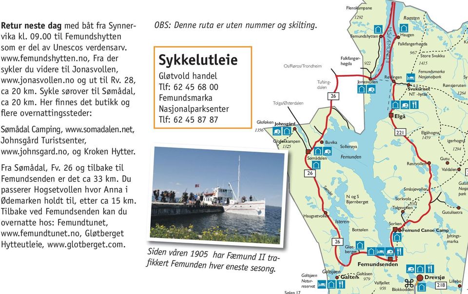 Fra Sømådal, Fv. og tilbake til er det ca 33 km. Du passerer Hogsetvollen hvor Anna i Ødemarken holdt til, etter ca 15 km. Tilbake ved kan du overnatte hos: Femundtunet, www.femundtunet.