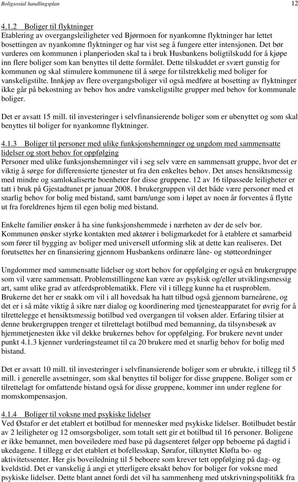 Det bør vurderes om kommunen i planperioden skal ta i bruk Husbankens boligtilskudd for å kjøpe inn flere boliger som kan benyttes til dette formålet.