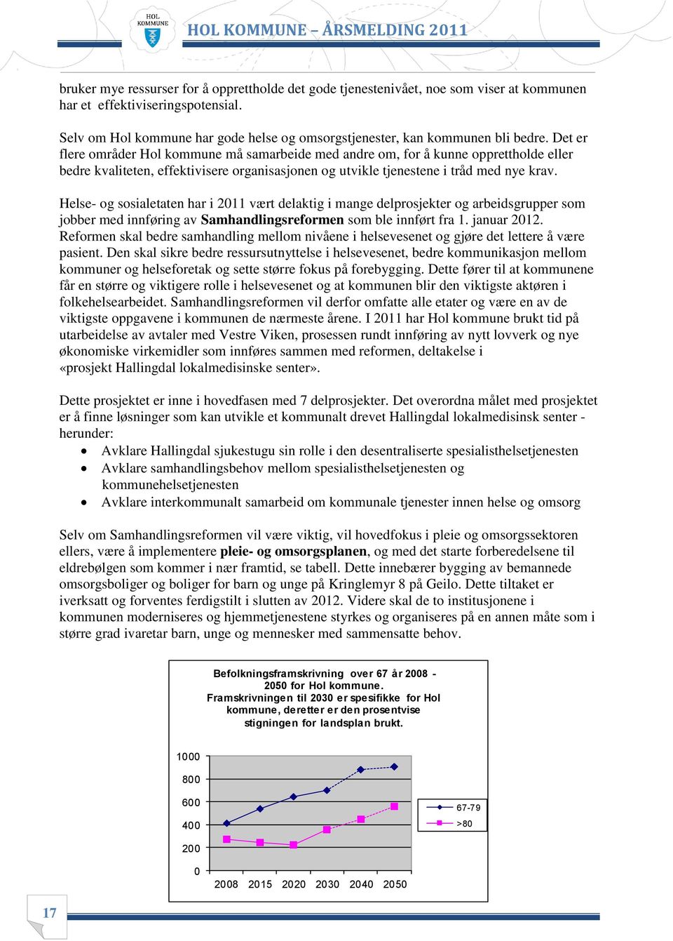 Det er flere områder Hol kommune må samarbeide med andre om, for å kunne opprettholde eller bedre kvaliteten, effektivisere organisasjonen og utvikle tjenestene i tråd med nye krav.