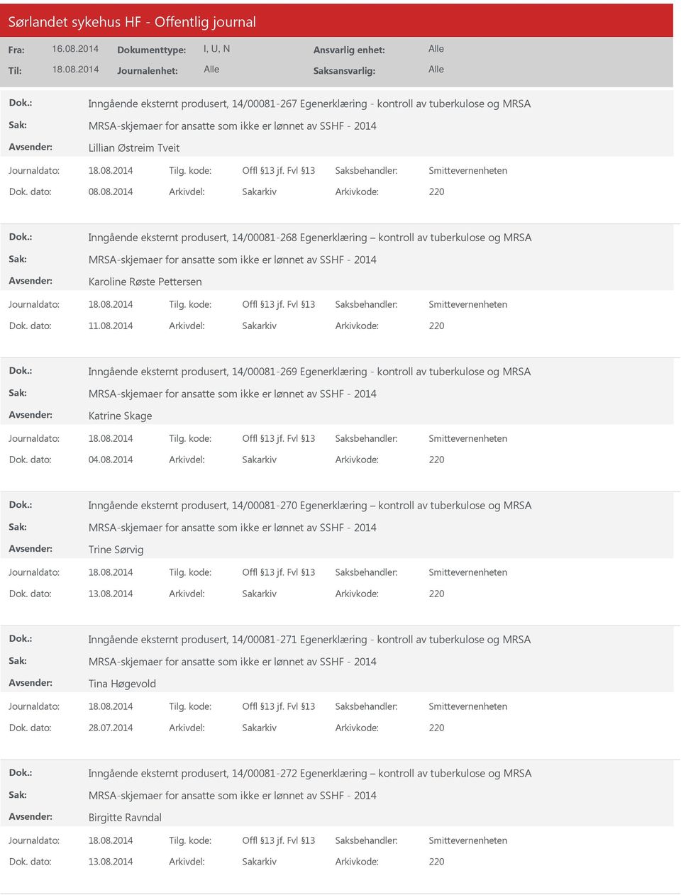 08.2014 Arkivdel: Sakarkiv -268 Egenerklæring kontroll av tuberkulose og MRSA Karoline Røste Pettersen -269 Egenerklæring - kontroll av tuberkulose og MRSA Katrine Skage Dok. dato: 04.08.2014 Arkivdel: Sakarkiv -270 Egenerklæring kontroll av tuberkulose og MRSA Trine Sørvig Dok.