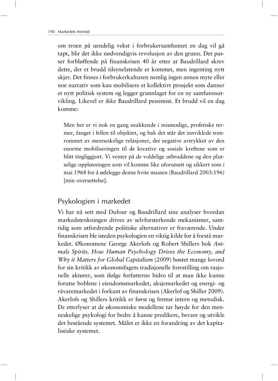 Det finnes i forbrukerkulturen nemlig ingen annen myte eller noe narrativ som kan mobilisere et kollektivt prosjekt som danner et nytt politisk system og legger grunnlaget for en ny samfunnsutvikling.