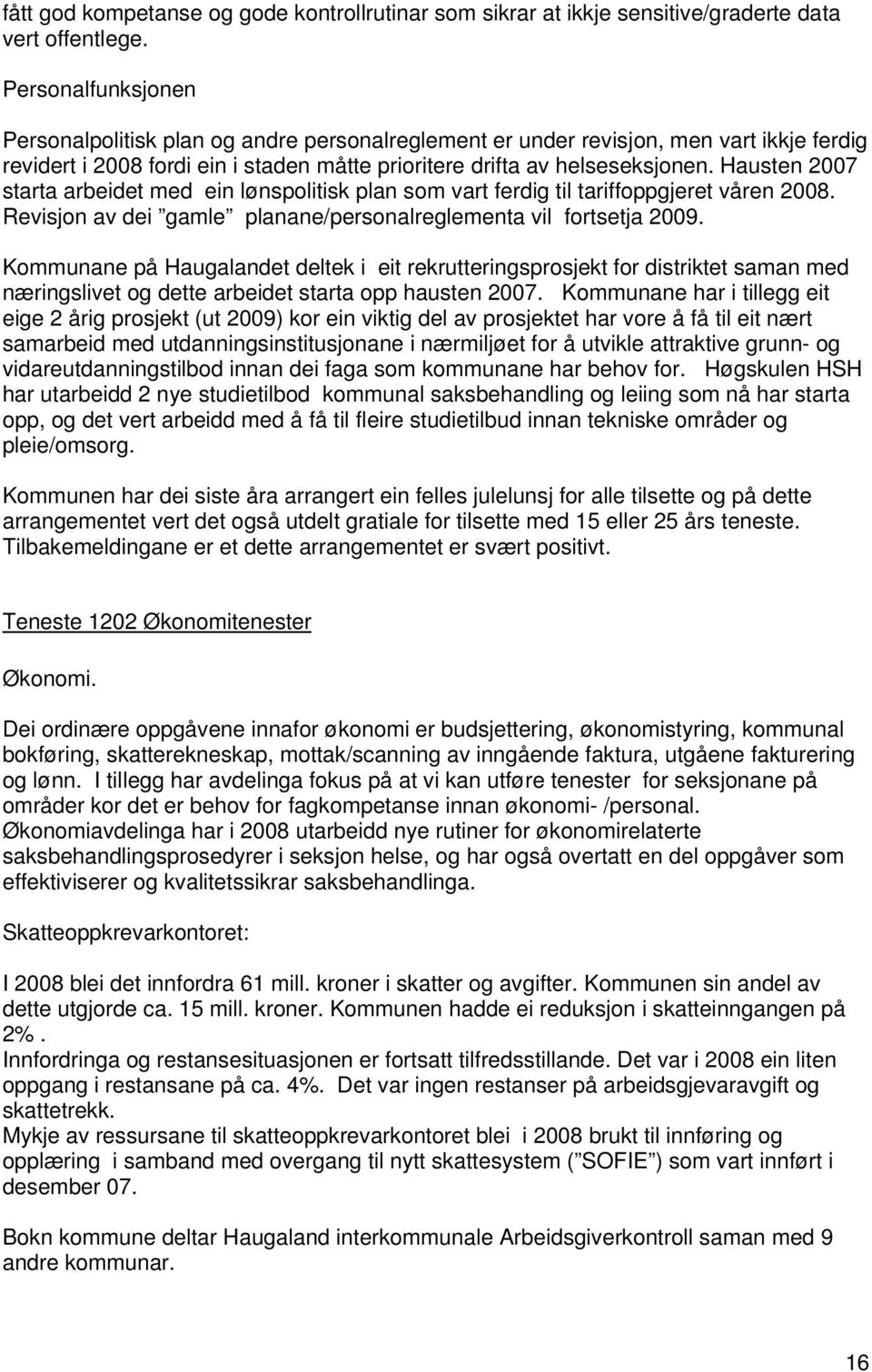 Hausten 2007 starta arbeidet med ein lønspolitisk plan som vart ferdig til tariffoppgjeret våren 2008. Revisjon av dei gamle planane/personalreglementa vil fortsetja 2009.