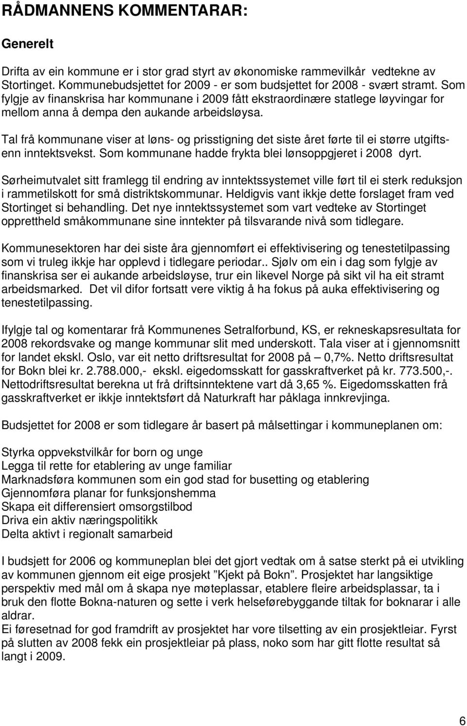 Tal frå kommunane viser at løns- og prisstigning det siste året førte til ei større utgiftsenn inntektsvekst. Som kommunane hadde frykta blei lønsoppgjeret i 2008 dyrt.