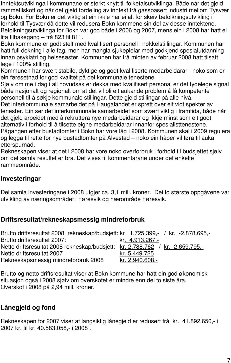 Befolkningsutviklinga for Bokn var god både i 2006 og 2007, mens ein i 2008 har hatt ei lita tilbakegang frå 823 til 811. Bokn kommune er godt stelt med kvalifisert personell i nøkkelstillingar.