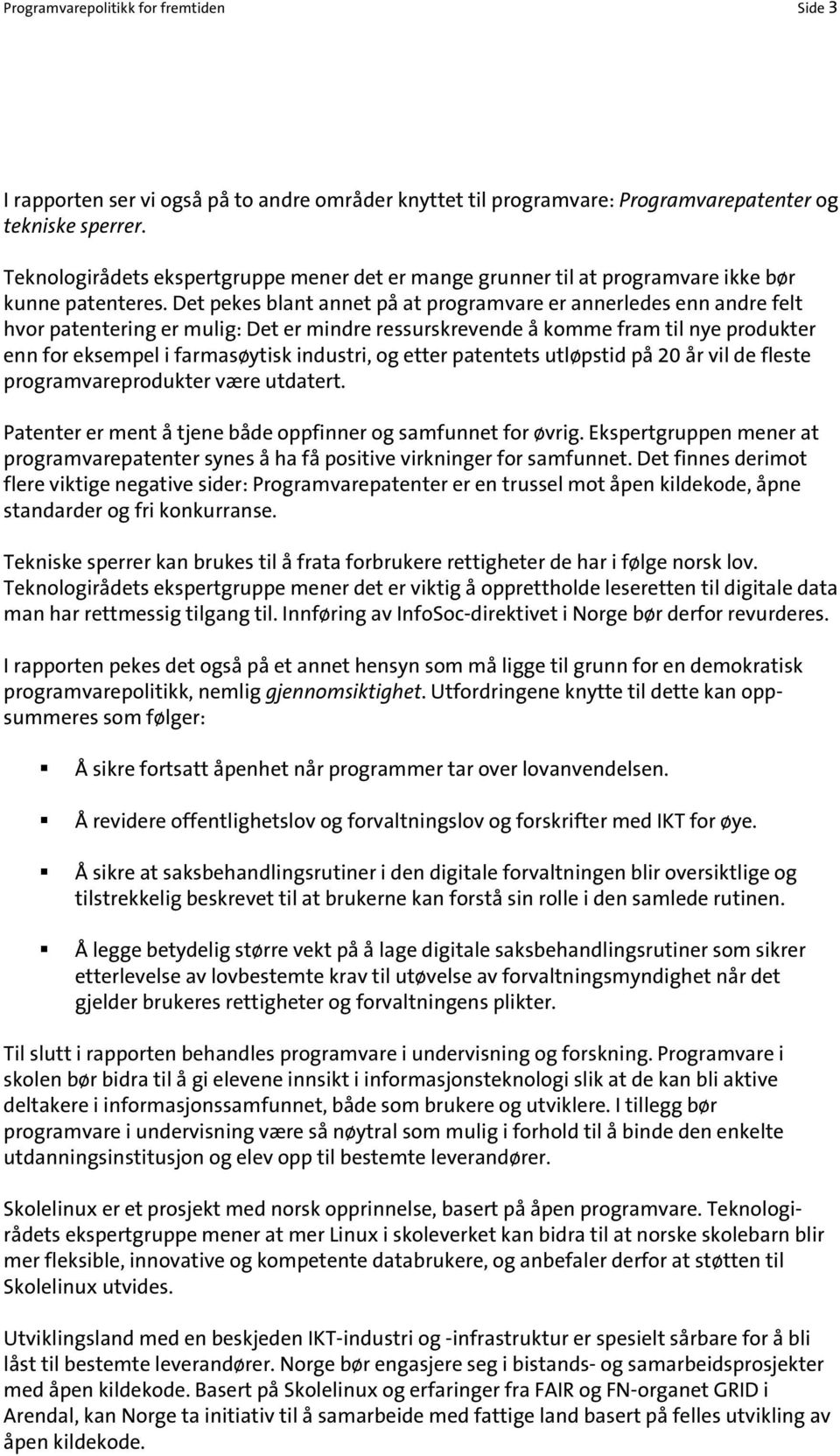 Det pekes blant annet på at programvare er annerledes enn andre felt hvor patentering er mulig: Det er mindre ressurskrevende å komme fram til nye produkter enn for eksempel i farmasøytisk industri,