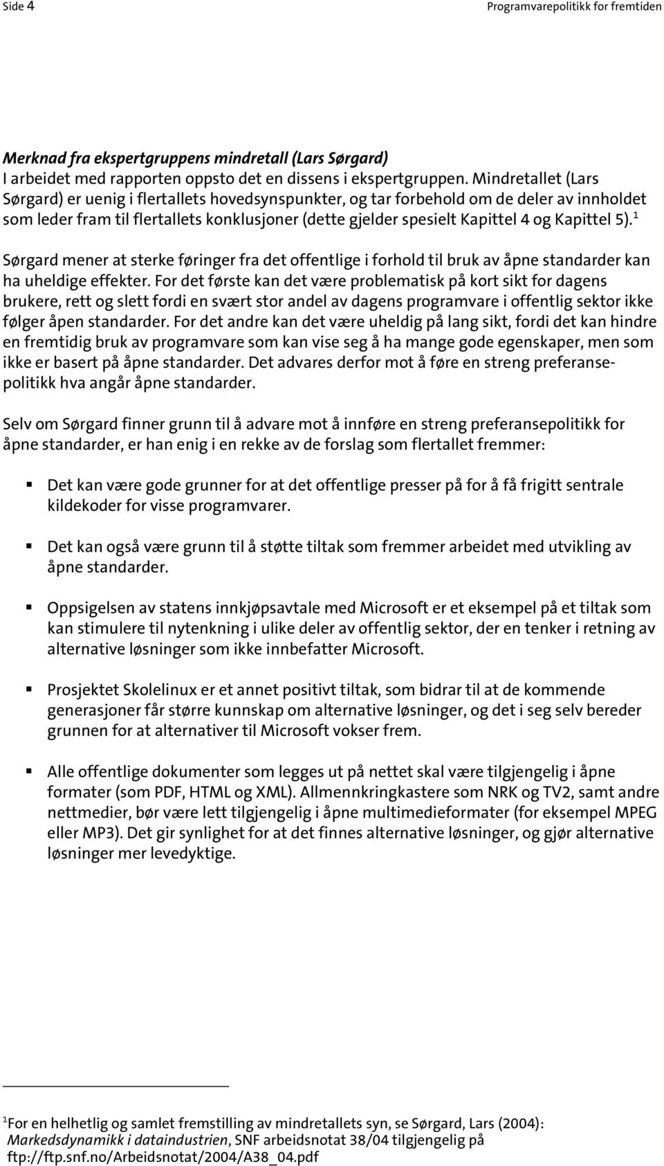 Kapittel 5). 1 Sørgard mener at sterke føringer fra det offentlige i forhold til bruk av åpne standarder kan ha uheldige effekter.