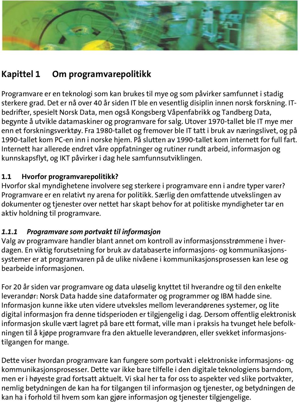 ITbedrifter, spesielt Norsk Data, men også Kongsberg Våpenfabrikk og Tandberg Data, begynte å utvikle datamaskiner og programvare for salg. Utover 1970-tallet ble IT mye mer enn et forskningsverktøy.