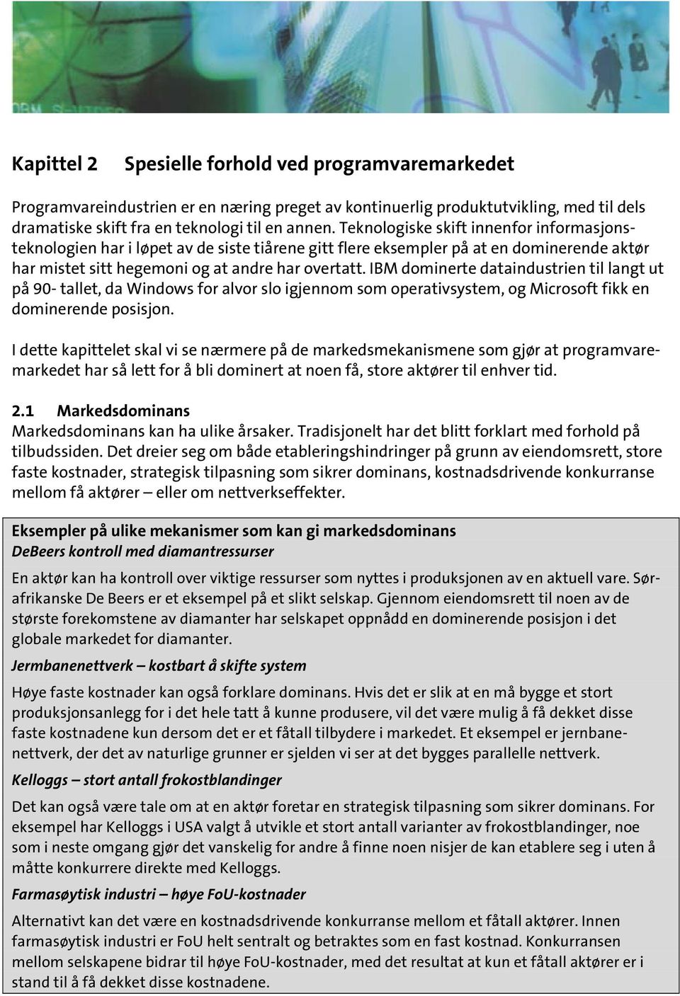 IBM dominerte dataindustrien til langt ut på 90- tallet, da Windows for alvor slo igjennom som operativsystem, og Microsoft fikk en dominerende posisjon.