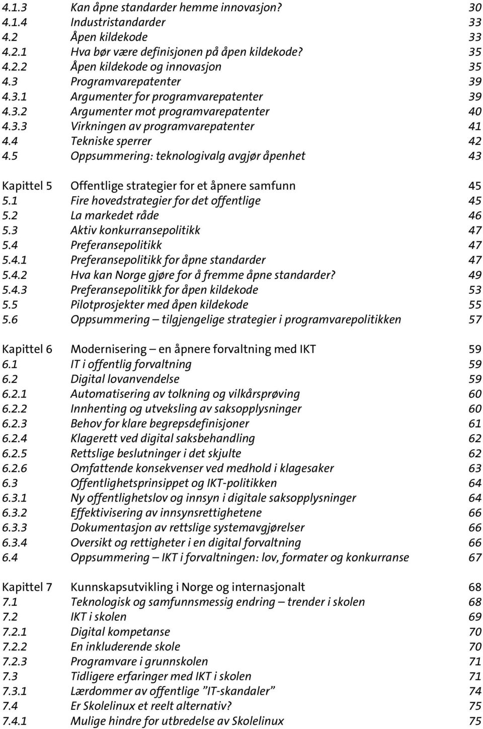 5 Oppsummering: teknologivalg avgjør åpenhet 43 Kapittel 5 Offentlige strategier for et åpnere samfunn 45 5.1 Fire hovedstrategier for det offentlige 45 5.2 La markedet råde 46 5.