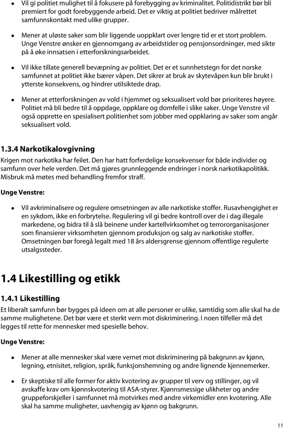 Unge Venstre ønsker en gjennomgang av arbeidstider og pensjonsordninger, med sikte på å øke innsatsen i etterforskningsarbeidet. Vil ikke tillate generell bevæpning av politiet.