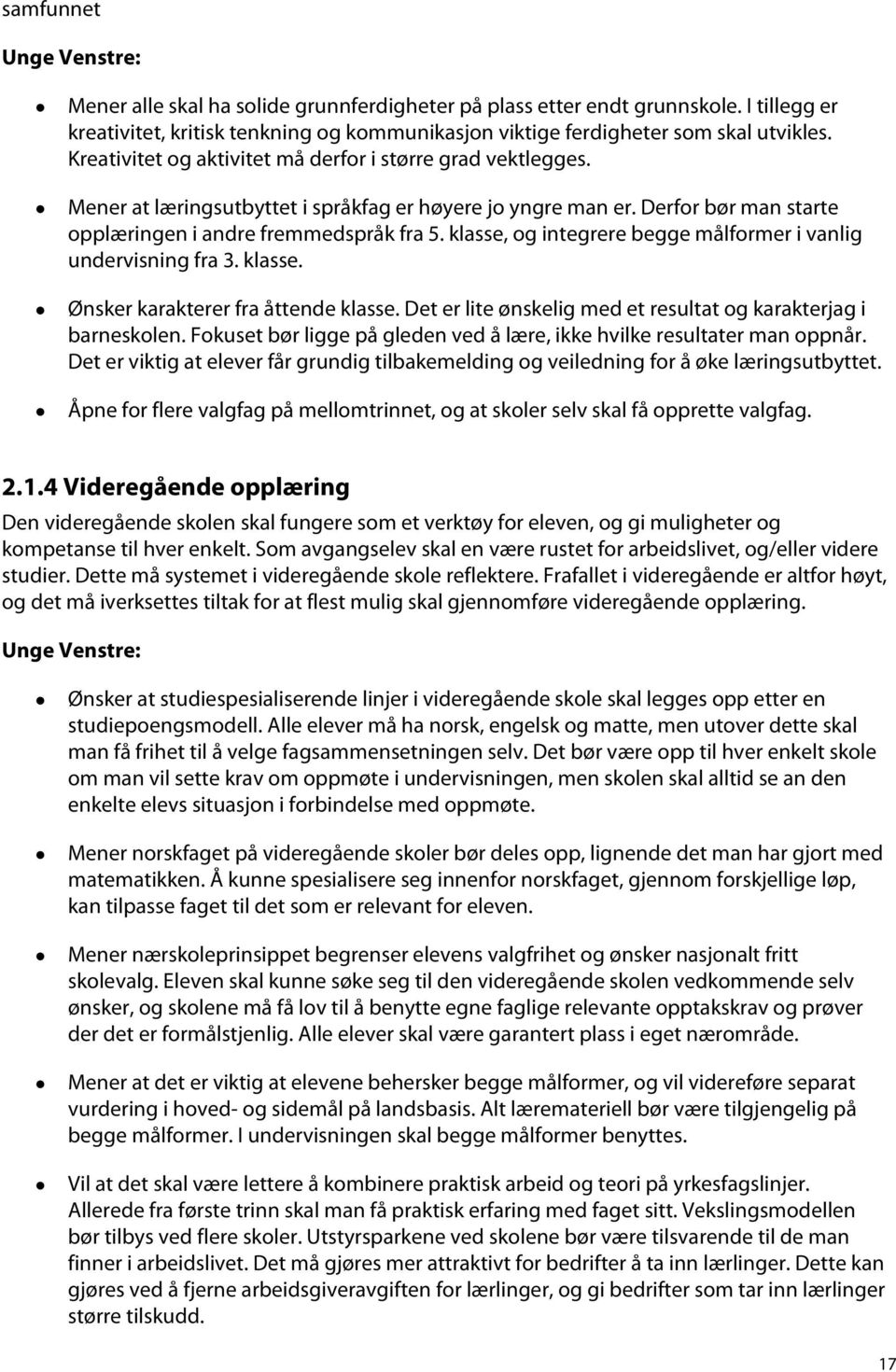 klasse, og integrere begge målformer i vanlig undervisning fra 3. klasse. Ønsker karakterer fra åttende klasse. Det er lite ønskelig med et resultat og karakterjag i barneskolen.