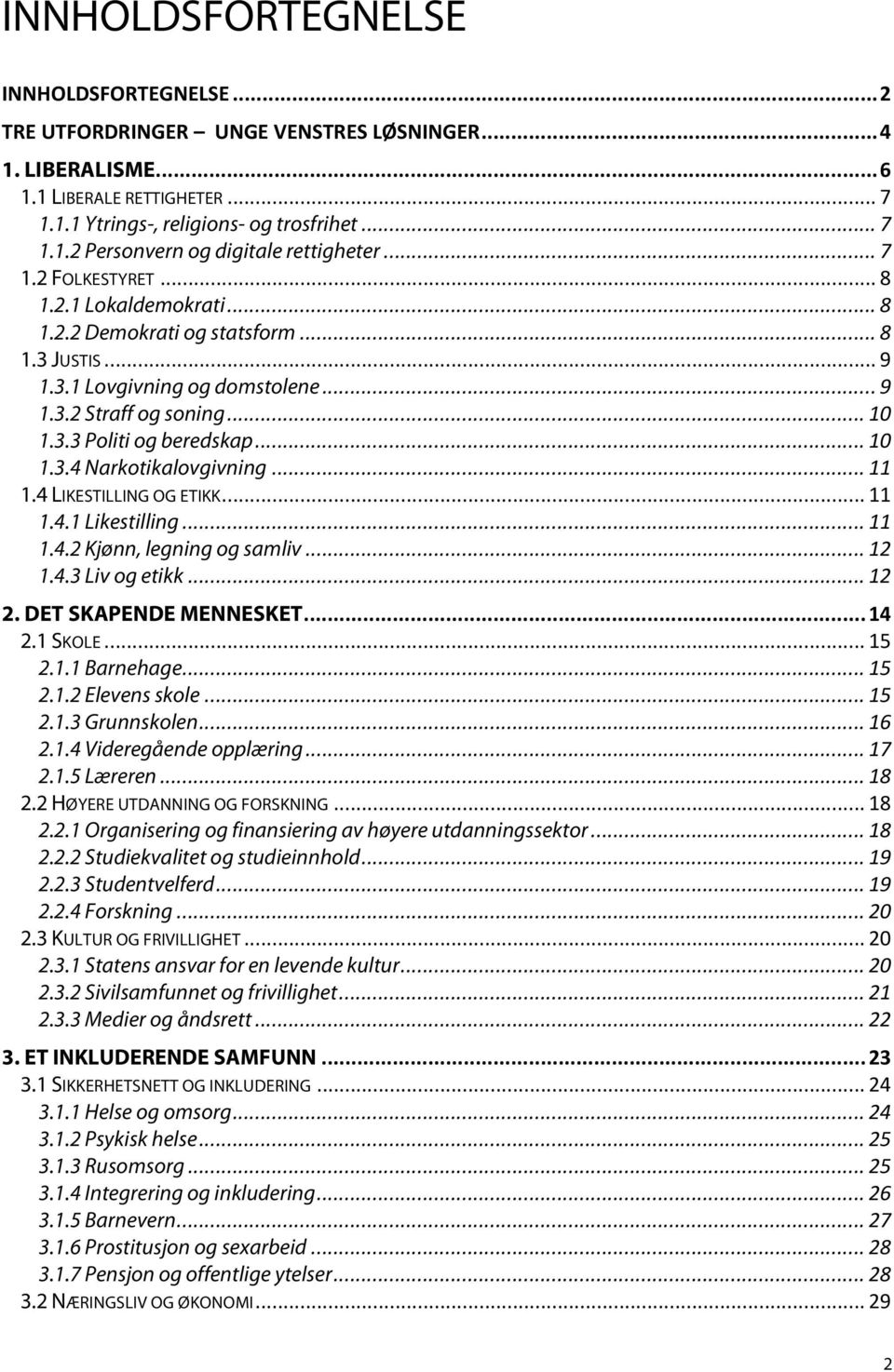 .. 11 1.4 LIKESTILLING OG ETIKK... 11 1.4.1 Likestilling... 11 1.4.2 Kjønn, legning og samliv... 12 1.4.3 Liv og etikk... 12 2. DET SKAPENDE MENNESKET... 14 2.1 SKOLE... 15 2.1.1 Barnehage... 15 2.1.2 Elevens skole.