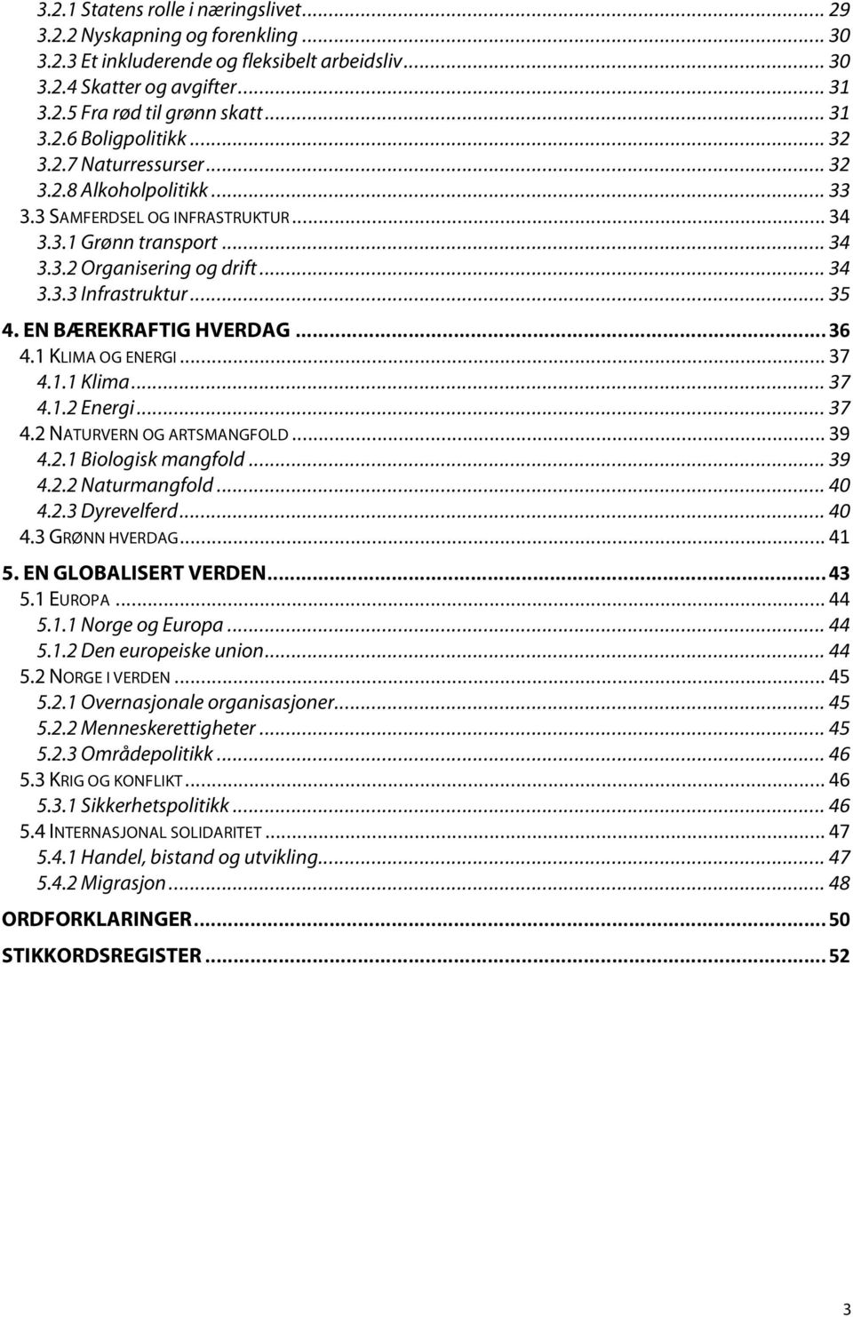 EN BÆREKRAFTIG HVERDAG... 36 4.1 KLIMA OG ENERGI... 37 4.1.1 Klima... 37 4.1.2 Energi... 37 4.2 NATURVERN OG ARTSMANGFOLD... 39 4.2.1 Biologisk mangfold... 39 4.2.2 Naturmangfold... 40 4.2.3 Dyrevelferd.