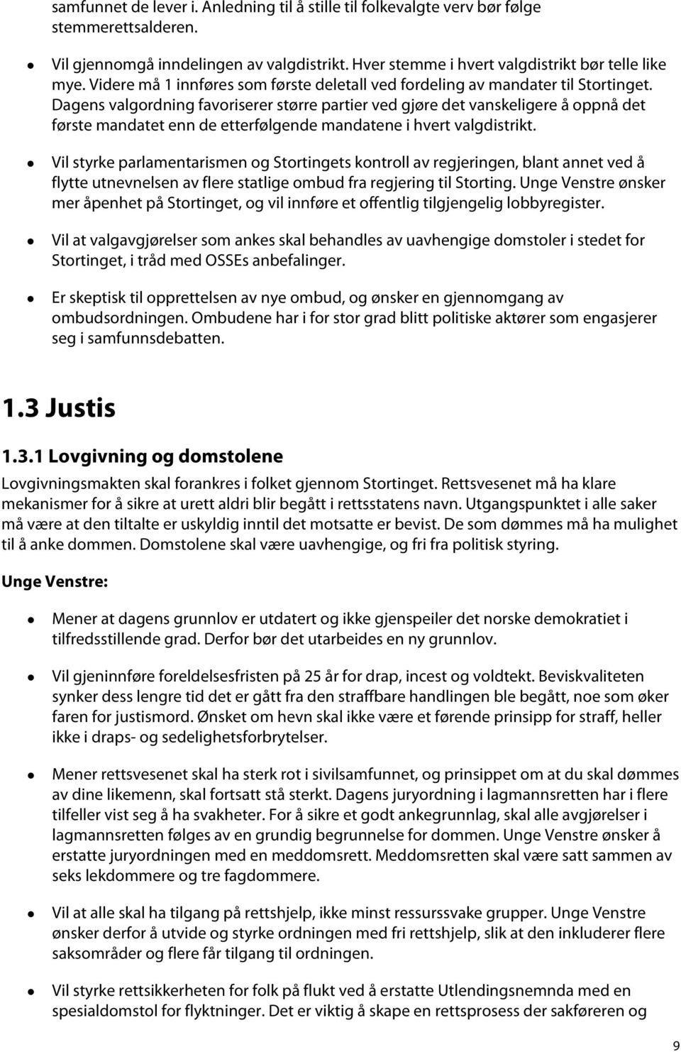 Dagens valgordning favoriserer større partier ved gjøre det vanskeligere å oppnå det første mandatet enn de etterfølgende mandatene i hvert valgdistrikt.