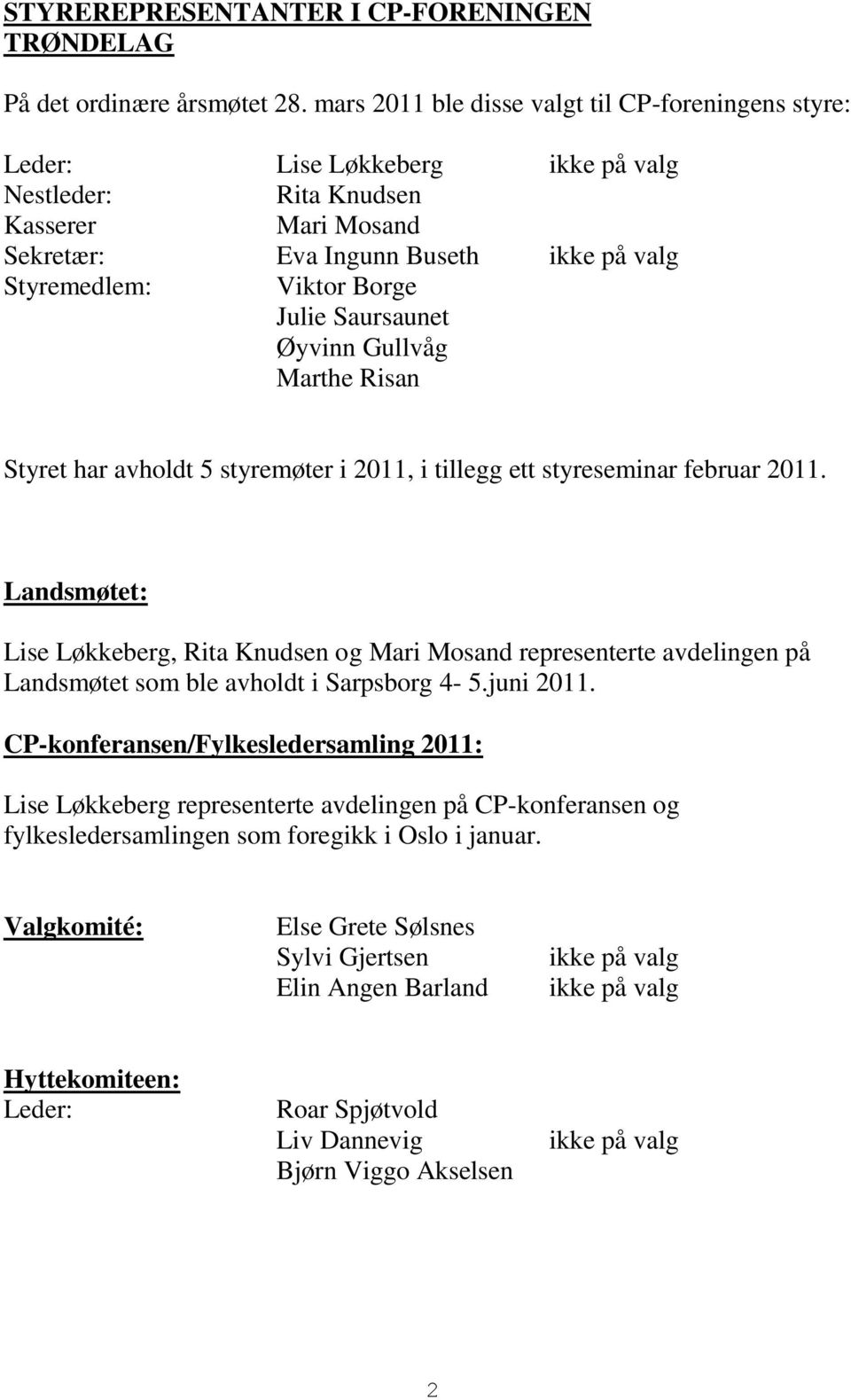 Julie Saursaunet Øyvinn Gullvåg Marthe Risan Styret har avholdt 5 styremøter i 2011, i tillegg ett styreseminar februar 2011.