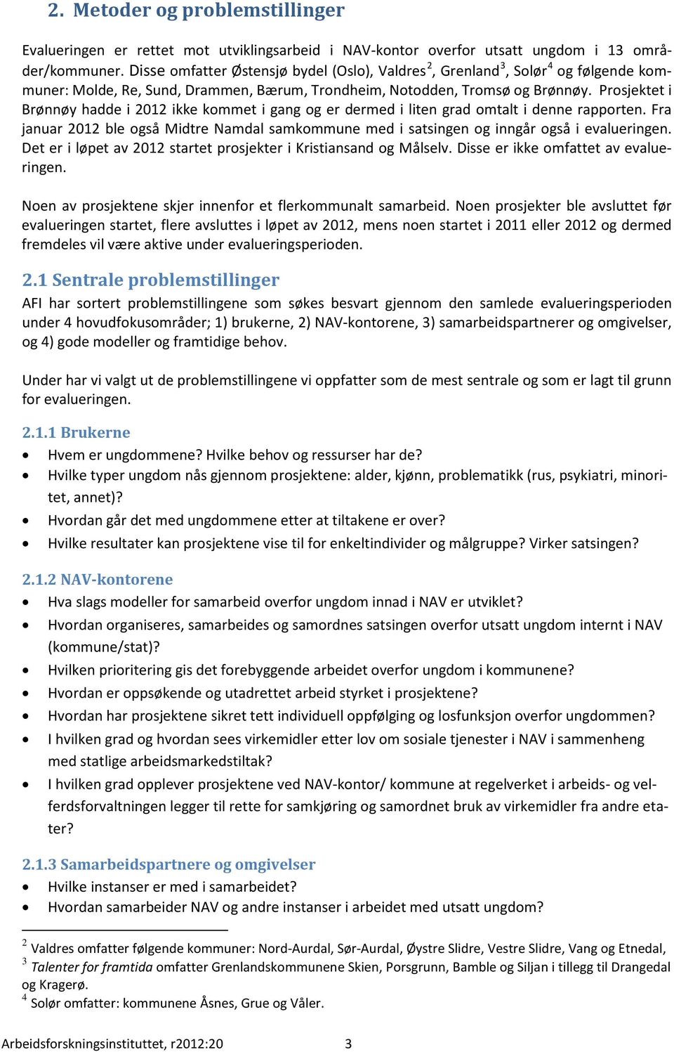 Prosjektet i Brønnøy hadde i 2012 ikke kommet i gang og er dermed i liten grad omtalt i denne rapporten.