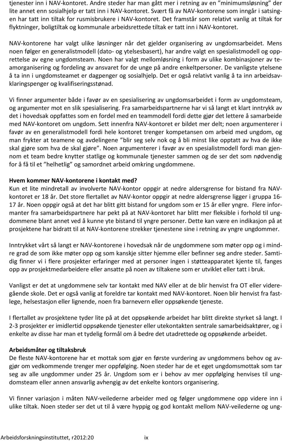 Det framstår som relativt vanlig at tiltak for flyktninger, boligtiltak og kommunale arbeidsrettede tiltak er tatt inn i NAV-kontoret.