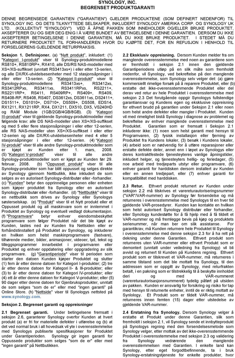 (KOLLEKTIVT "SYNOLOGY") VED Å ÅPNE PAKKEN SOM INNEHOLDER OG/ELLER BRUKE PRODUKTET, AKSEPTERER DU OG SIER DEG ENIG I Å VÆRE BUNDET AV BETINGELSENE I DENNE GARANTIEN.