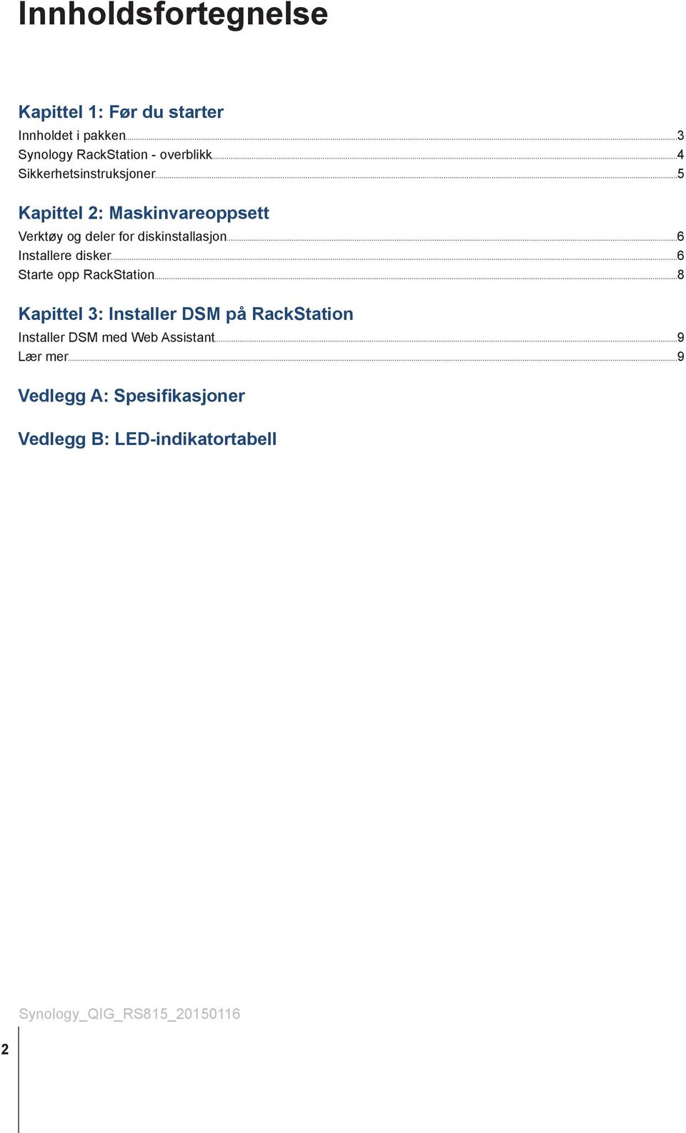 Installere disker 6 Starte opp RackStation 8 Kapittel 3: Installer DSM på RackStation Installer DSM med