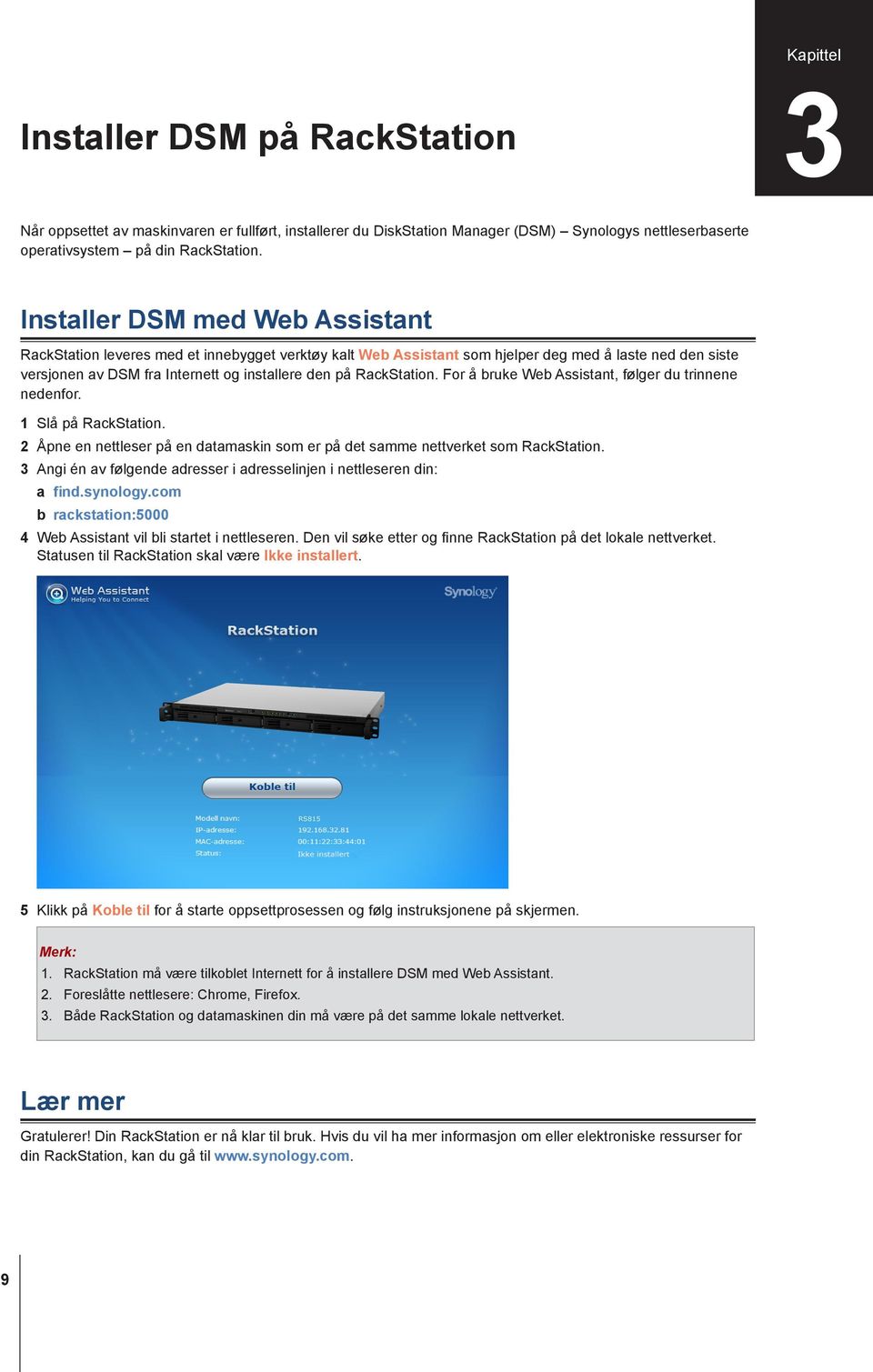 RackStation. For å bruke Web Assistant, følger du trinnene nedenfor. 1 Slå på RackStation. 2 Åpne en nettleser på en datamaskin som er på det samme nettverket som RackStation.