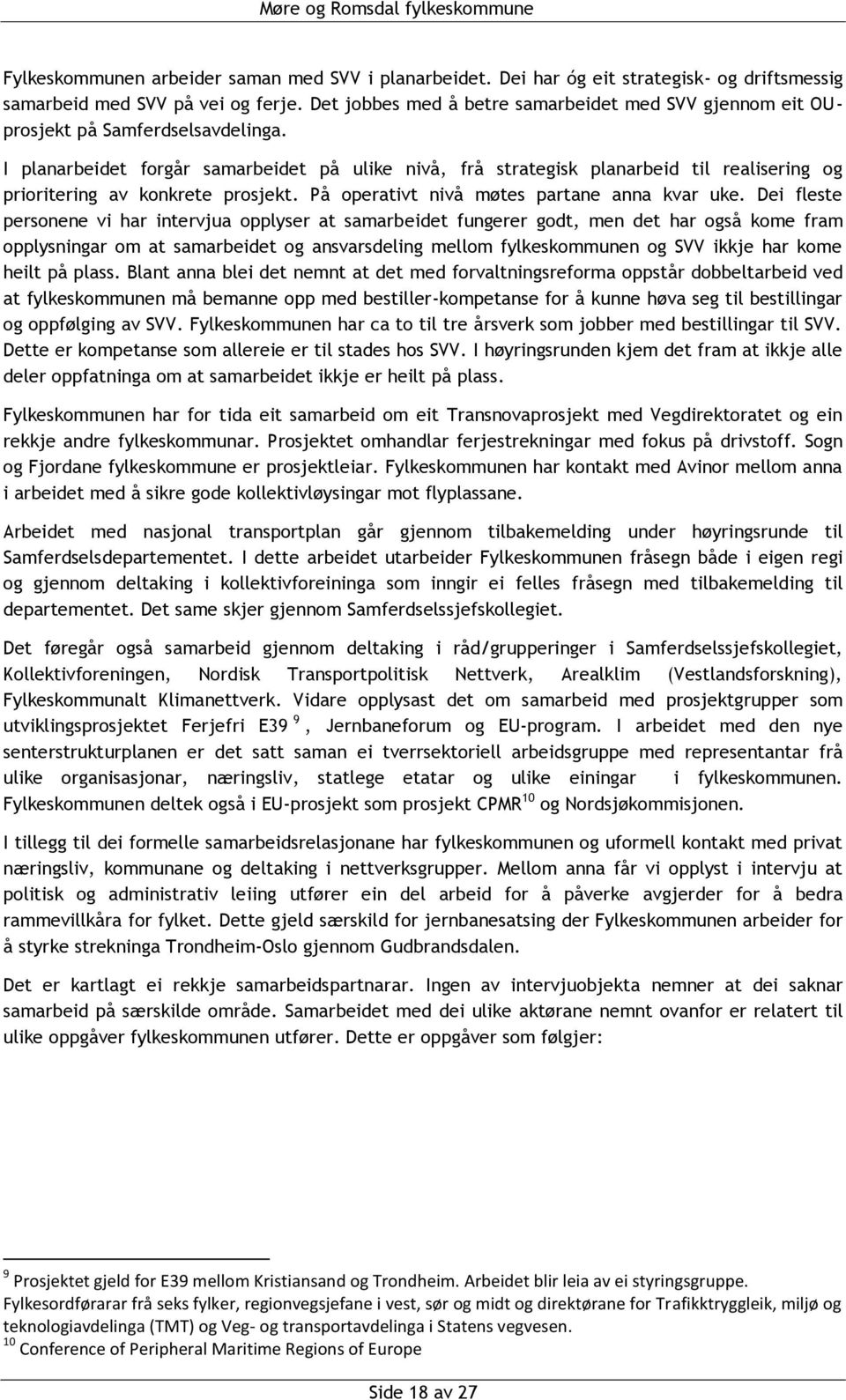 I planarbeidet forgår samarbeidet på ulike nivå, frå strategisk planarbeid til realisering og prioritering av konkrete prosjekt. På operativt nivå møtes partane anna kvar uke.