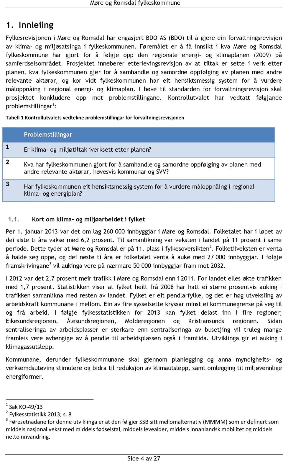 Prosjektet inneberer etterlevingsrevisjon av at tiltak er sette i verk etter planen, kva fylkeskommunen gjer for å samhandle og samordne oppfølging av planen med andre relevante aktørar, og kor vidt