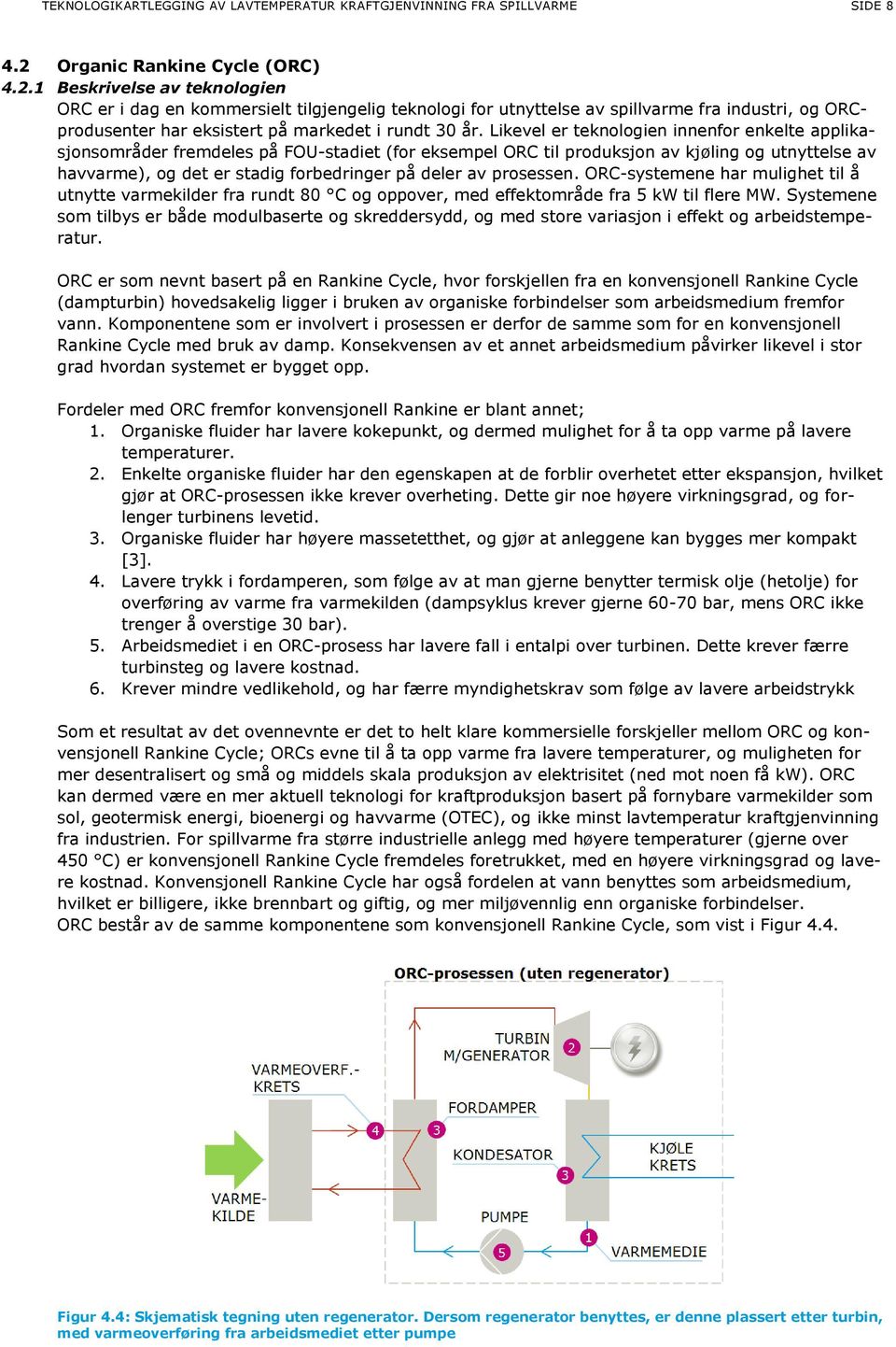 1 Beskrivelse av teknologien ORC er i dag en kommersielt tilgjengelig teknologi for utnyttelse av spillvarme fra industri, og ORCprodusenter har eksistert på markedet i rundt 3 år.