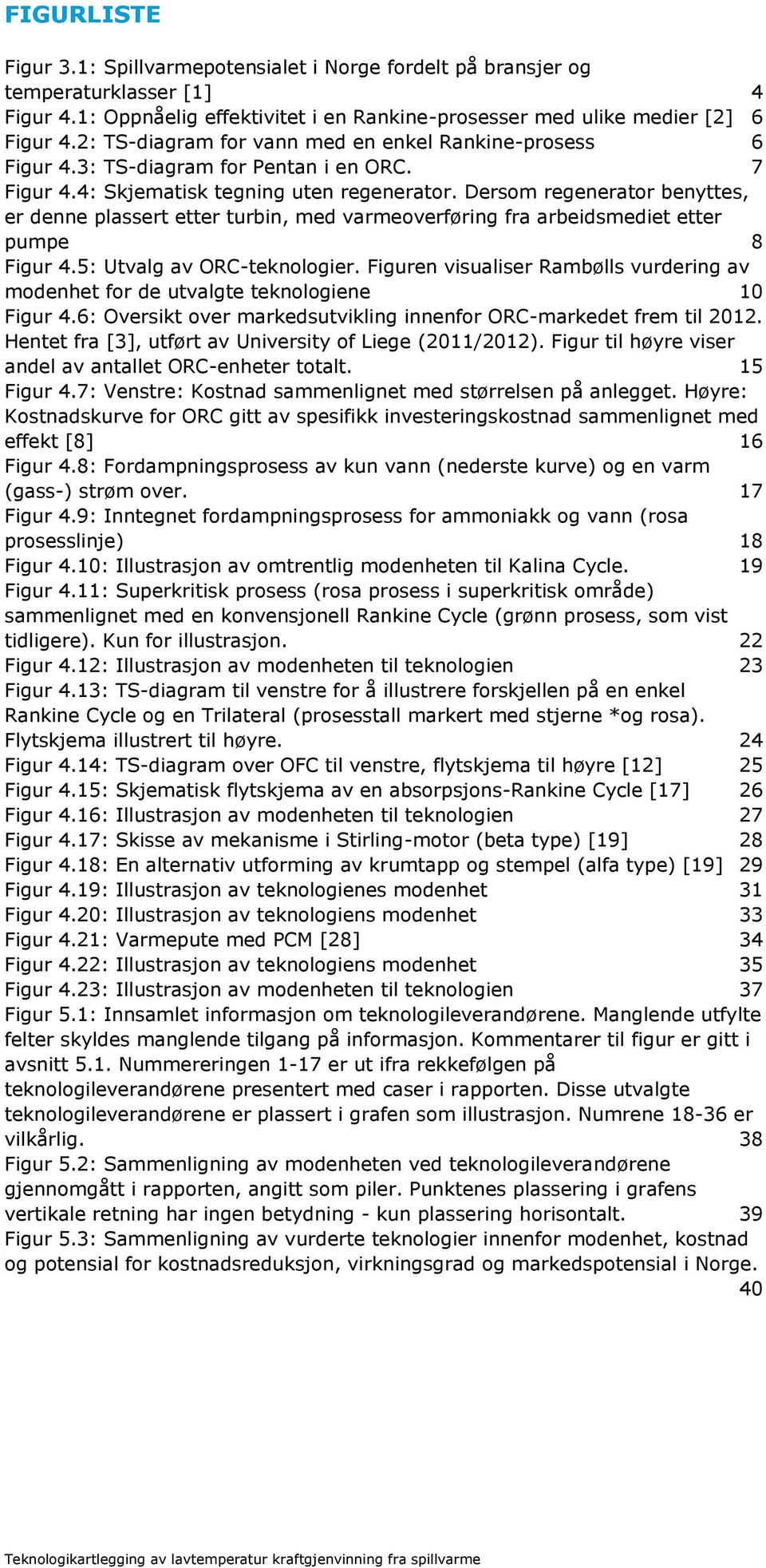 Dersom regenerator benyttes, er denne plassert etter turbin, med varmeoverføring fra arbeidsmediet etter pumpe 8 Figur 4.5: Utvalg av ORC-teknologier.