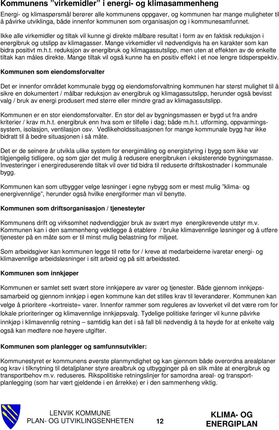 Mange virkemidler vil nødvendigvis ha en karakter som kan bidra positivt m.h.t. reduksjon av energibruk og klimagassutslipp, men uten at effekten av de enkelte tiltak kan måles direkte.