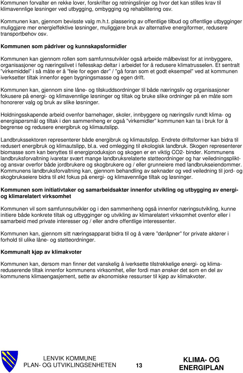 valg m.h.t. plassering av offentlige tilbud og offentlige utbygginger muliggjøre mer energieffektive løsninger, muliggjøre bruk av alternative energiformer, redusere transportbehov osv.