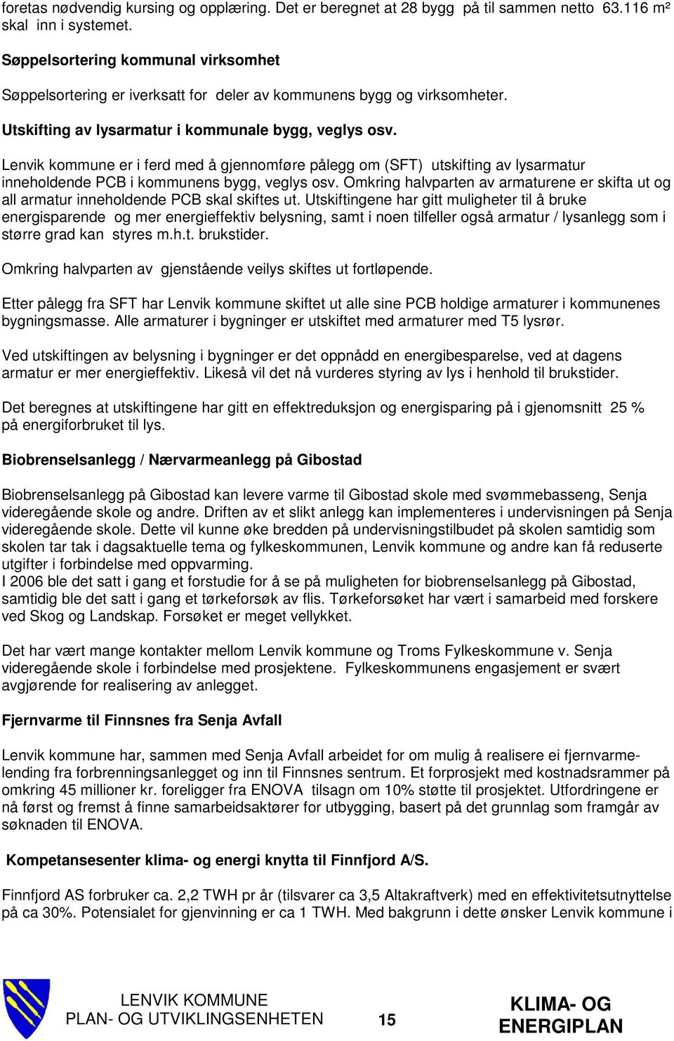 Lenvik kommune er i ferd med å gjennomføre pålegg om (SFT) utskifting av lysarmatur inneholdende PCB i kommunens bygg, veglys osv.