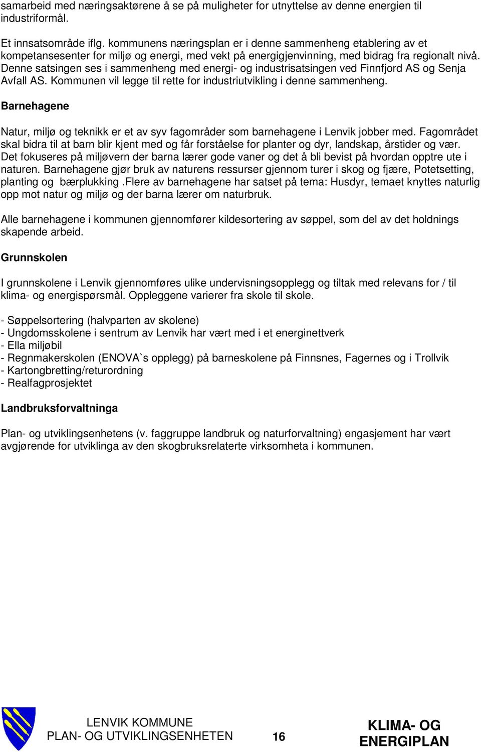 Denne satsingen ses i sammenheng med energi- og industrisatsingen ved Finnfjord AS og Senja Avfall AS. Kommunen vil legge til rette for industriutvikling i denne sammenheng.