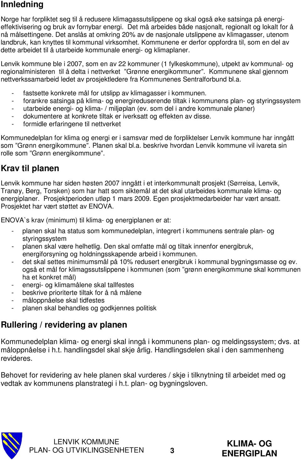 Kommunene er derfor oppfordra til, som en del av dette arbeidet til å utarbeide kommunale energi- og klimaplaner.