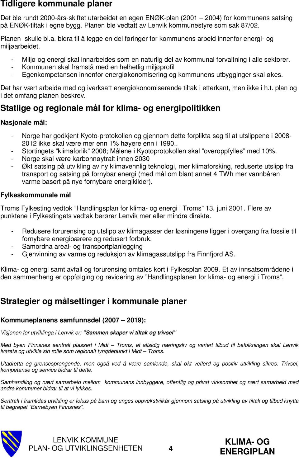 - Miljø og energi skal innarbeides som en naturlig del av kommunal forvaltning i alle sektorer.