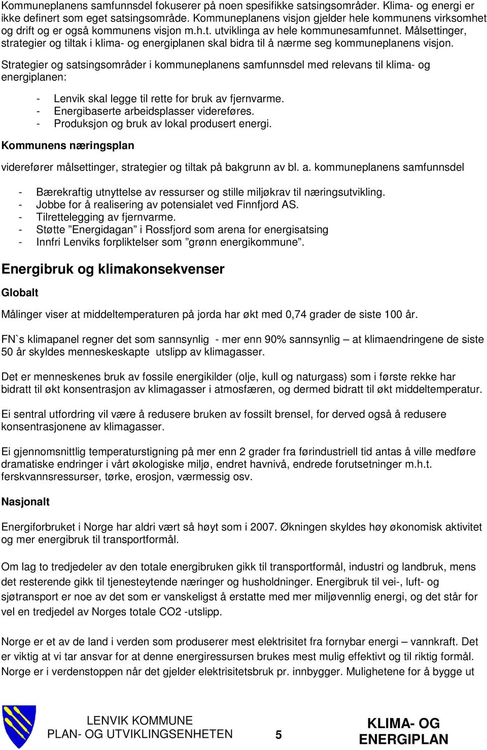 Målsettinger, strategier og tiltak i klima- og energiplanen skal bidra til å nærme seg kommuneplanens visjon.