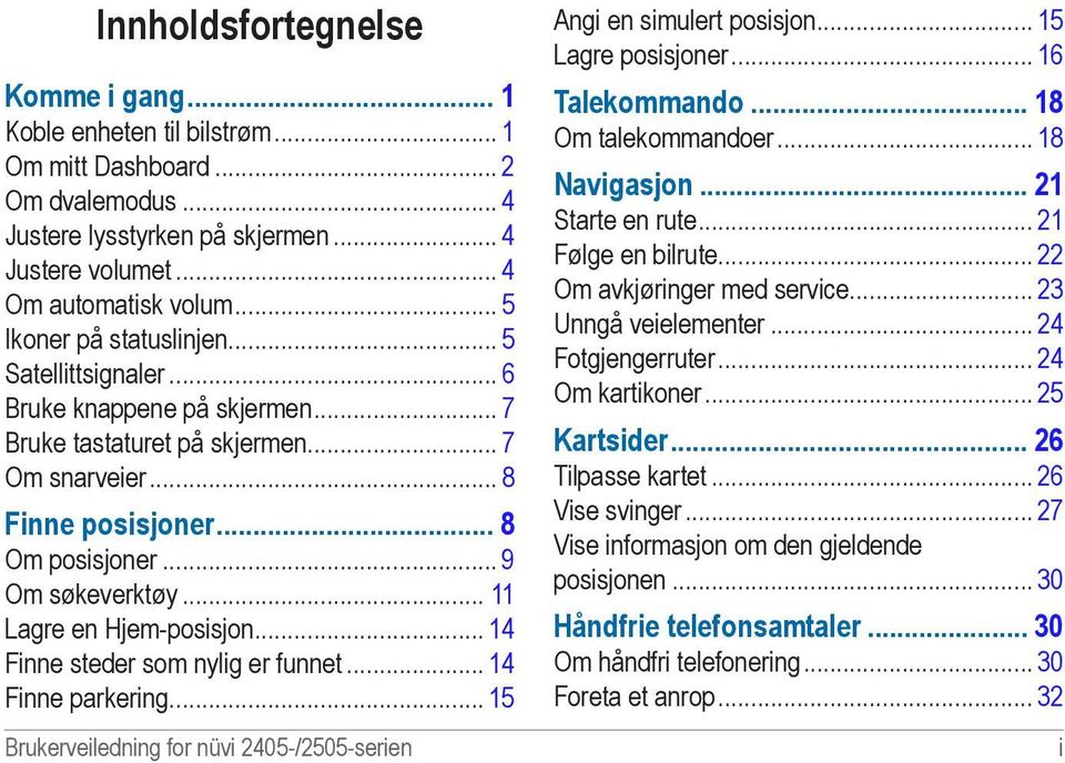 .. 11 Lagre en Hjem-posisjon... 14 Finne steder som nylig er funnet... 14 Finne parkering... 15 Brukerveiledning for nüvi 2405-/2505-serien Angi en simulert posisjon... 15 Lagre posisjoner.