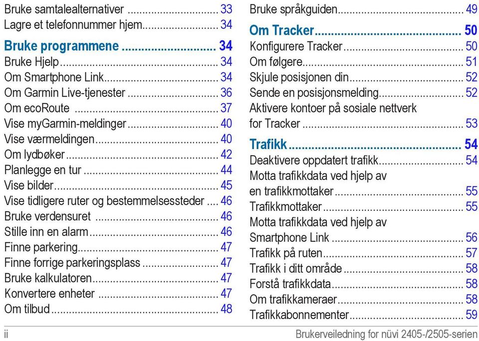 .. 46 Stille inn en alarm... 46 Finne parkering... 47 Finne forrige parkeringsplass... 47 Bruke kalkulatoren... 47 Konvertere enheter... 47 Om tilbud... 48 ii Bruke språkguiden.