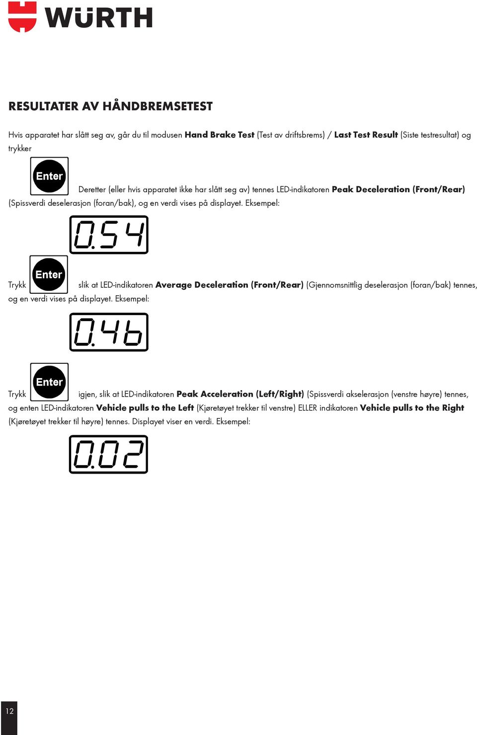 testresultat) og driftsbrems) Hvis apparatet -tasten / Last har Test slått Test flere seg Result ganger av, for (Siste går å endre du testresultat) til Current modusen Mode og og Hand trykker (Valgt