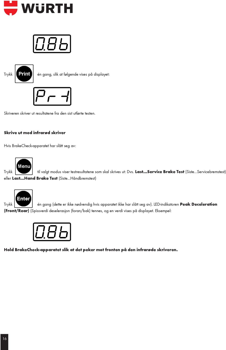 testresultatene til skriveren (hvis tilgjengelig) via kabel eller infrarød forbindelse, avhengig av BrakeCheck-apparatets én gang, slik at følgende én gang, slik at følgende Skriveren skriver ut ut