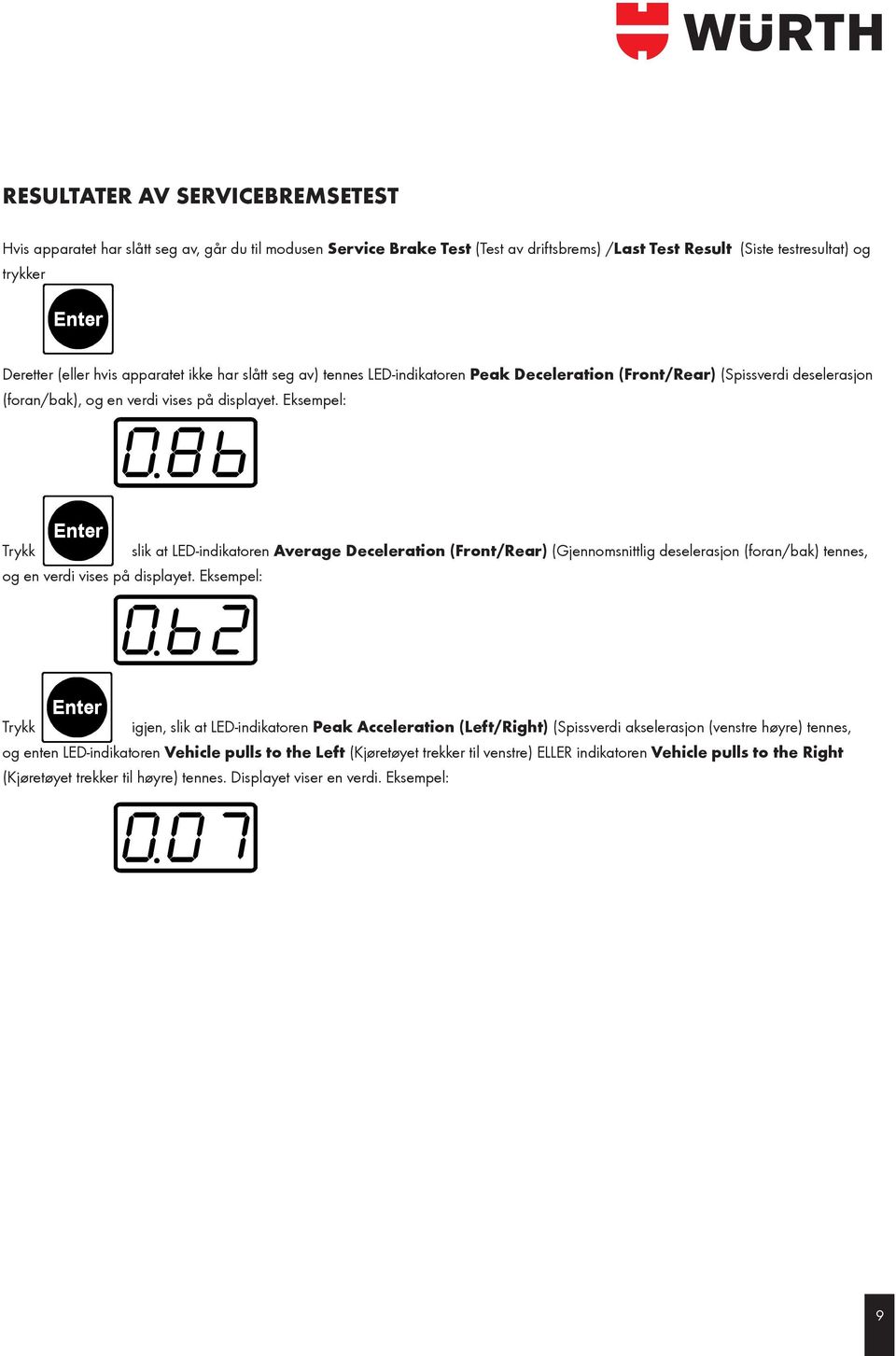 Service Brake Test (Test av driftsbrems) /Last Test Result (Siste testresultat) og -tasten har Last slått Test flere seg Result ganger av, for går (Siste å du endre til testresultat) Current modusen