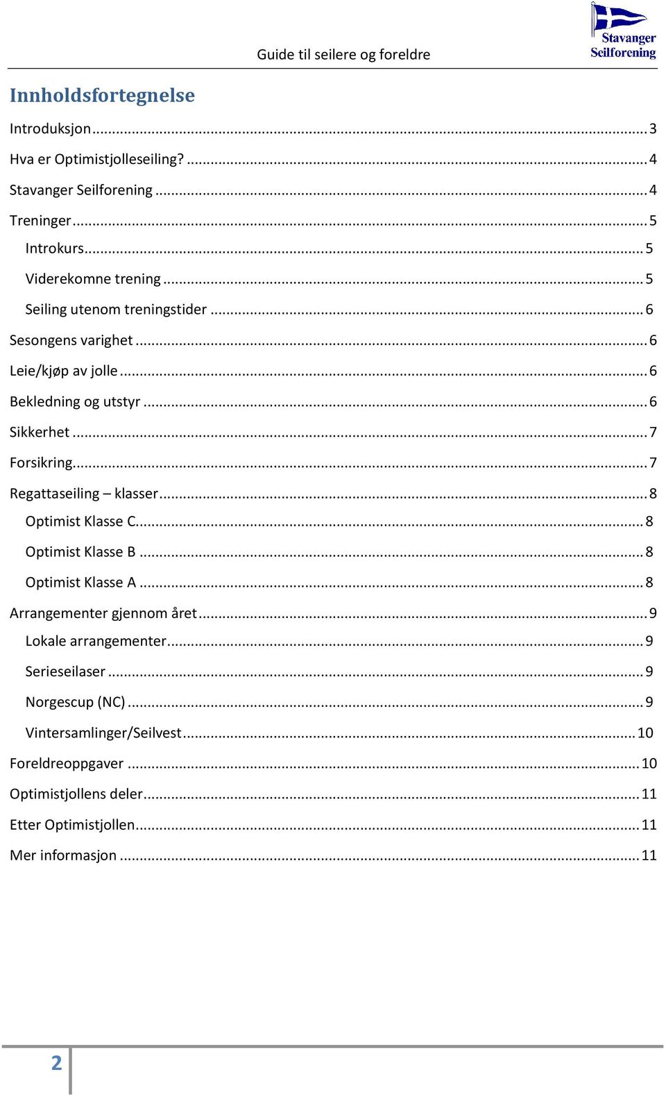 .. 7 Regattaseiling klasser... 8 Optimist Klasse C... 8 Optimist Klasse B... 8 Optimist Klasse A... 8 Arrangementer gjennom året... 9 Lokale arrangementer.