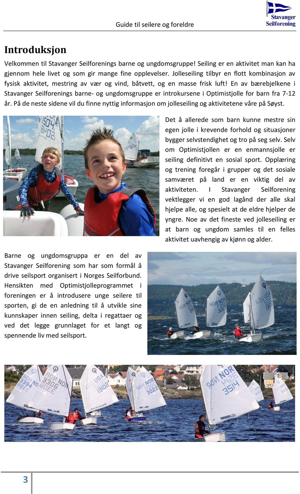 En av bærebjelkene i Stavanger Seilforenings barne- og ungdomsgruppe er introkursene i Optimistjolle for barn fra 7-12 år.