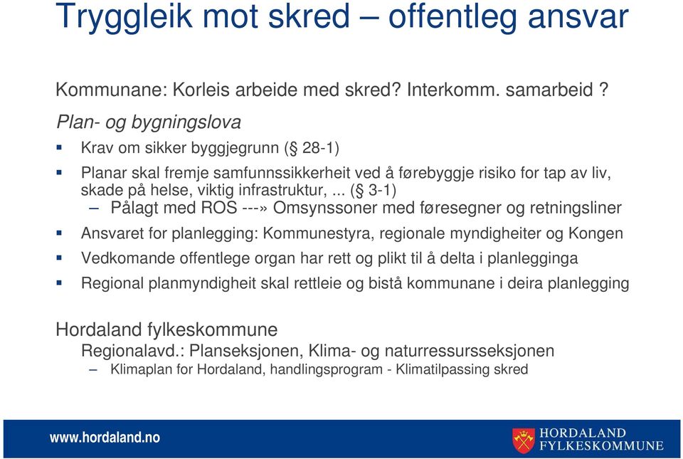 .. ( 3-1) Pålagt med ROS ---» Omsynssoner med føresegner og retningsliner Ansvaret for planlegging: Kommunestyra, regionale myndigheiter og Kongen Vedkomande offentlege organ har