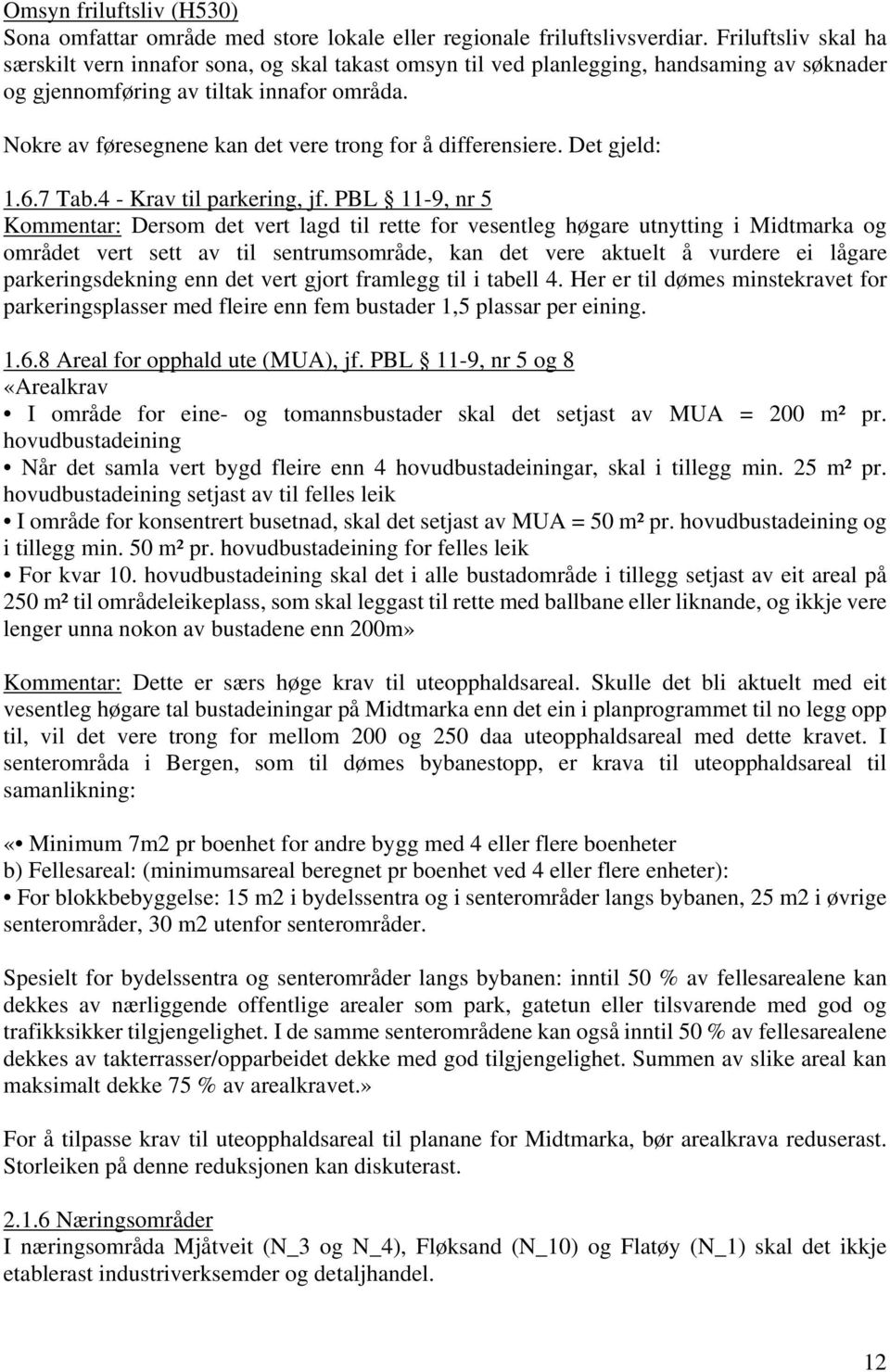 Nokre av føresegnene kan det vere trong for å differensiere. Det gjeld: 1.6.7 Tab.4 - Krav til parkering, jf.