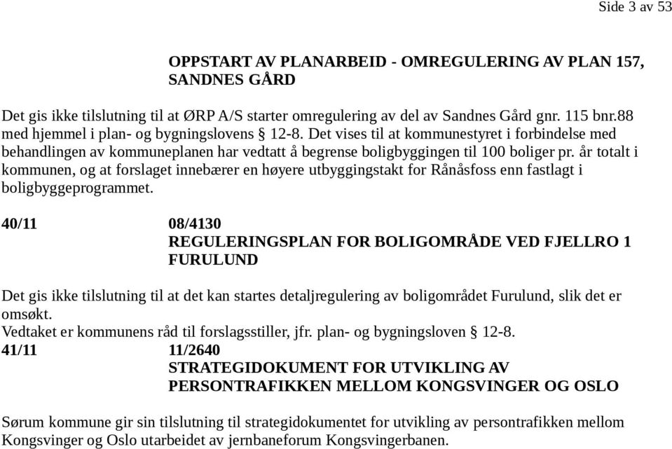 år totalt i kommunen, og at forslaget innebærer en høyere utbyggingstakt for Rånåsfoss enn fastlagt i boligbyggeprogrammet.