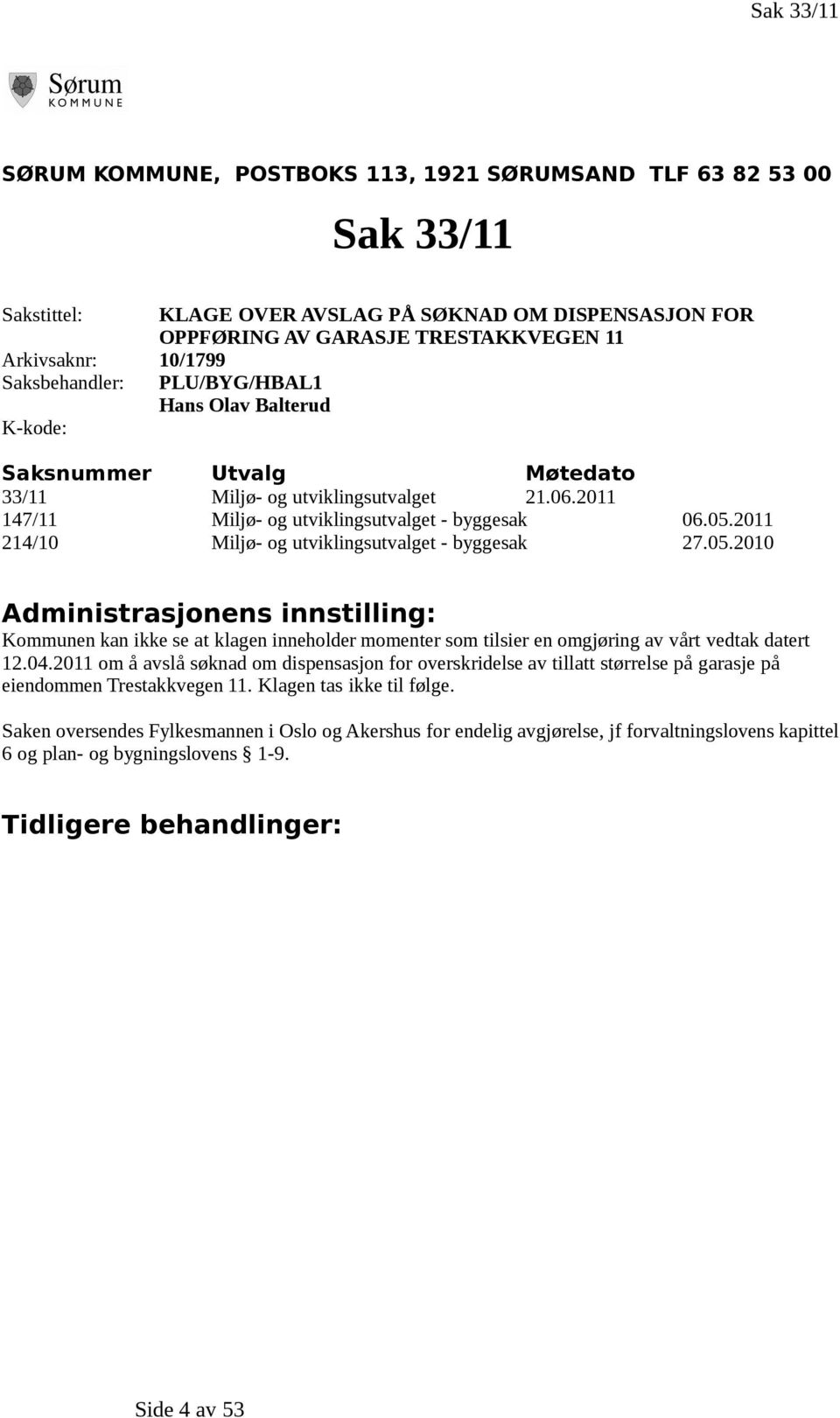 2011 214/10 Miljø- og utviklingsutvalget - byggesak 27.05.2010 Administrasjonens innstilling: Kommunen kan ikke se at klagen inneholder momenter som tilsier en omgjøring av vårt vedtak datert 12.04.