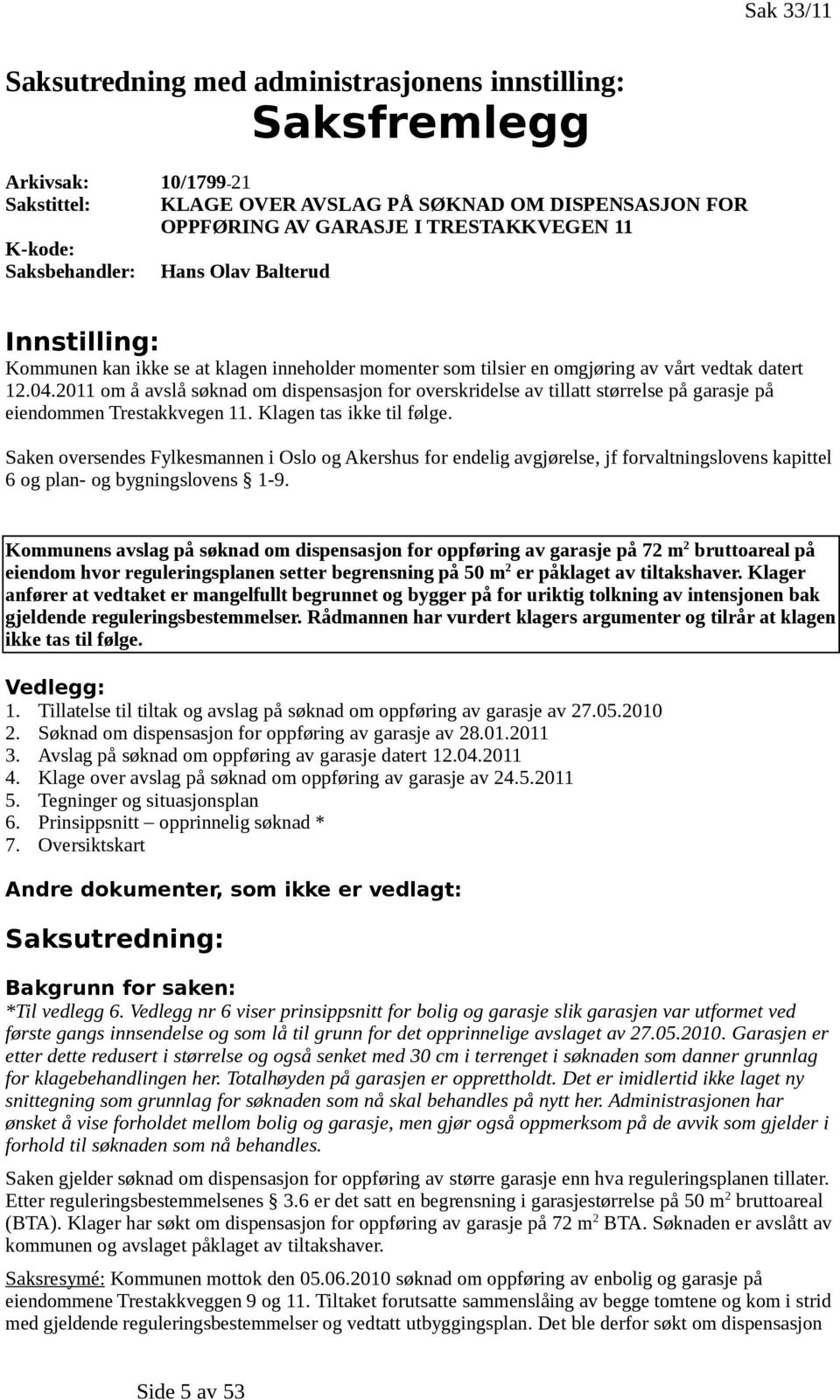 2011 om å avslå søknad om dispensasjon for overskridelse av tillatt størrelse på garasje på eiendommen Trestakkvegen 11. Klagen tas ikke til følge.