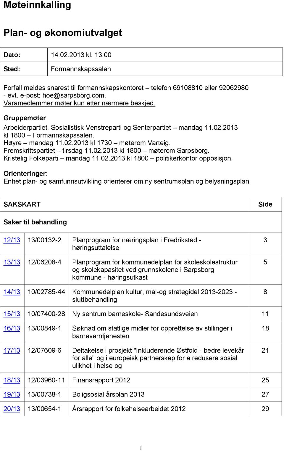 Fremskrittspartiet tirsdag 11.02.2013 kl 1800 møterom Sarpsborg. Kristelig Folkeparti mandag 11.02.2013 kl 1800 politikerkontor opposisjon.